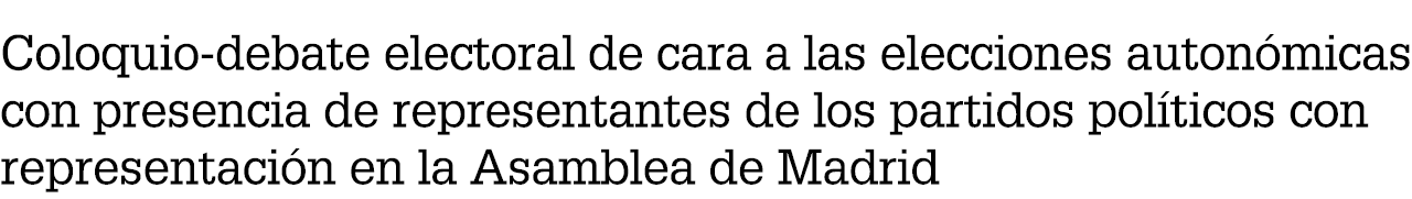 Coloquio debate electoral de cara a las elecciones auton micas con presencia de representantes de los partidos pol ti...