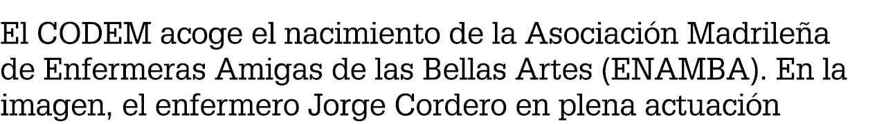 El CODEM acoge el nacimiento de la Asociaci n Madrile a de Enfermeras Amigas de las Bellas Artes (ENAMBA). En la imag...