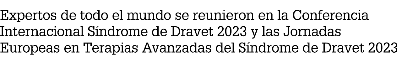 Expertos de todo el mundo se reunieron en la Conferencia Internacional S ndrome de Dravet 2023 y las Jornadas Europea...