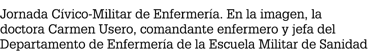 Jornada C vico Militar de Enfermer a. En la imagen, la doctora Carmen Usero, comandante enfermero y jefa del Departam...