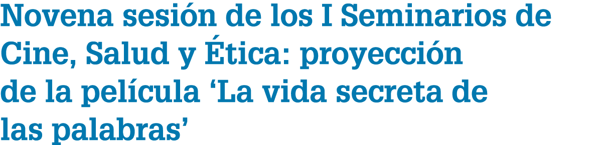 Novena sesi n de los I Seminarios de Cine, Salud y tica: proyecci n de la pel cula ‘La vida secreta de las palabras’