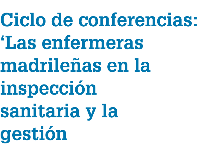 Ciclo de conferencias: ‘Las enfermeras madrile as en la inspecci n sanitaria y la gesti n