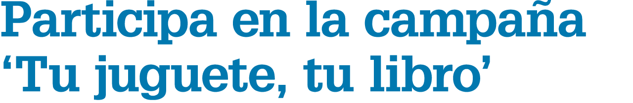 Participa en la campa a ‘Tu juguete, tu libro’