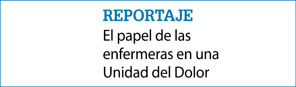 reportaje El papel de las enfermeras en una Unidad del Dolor