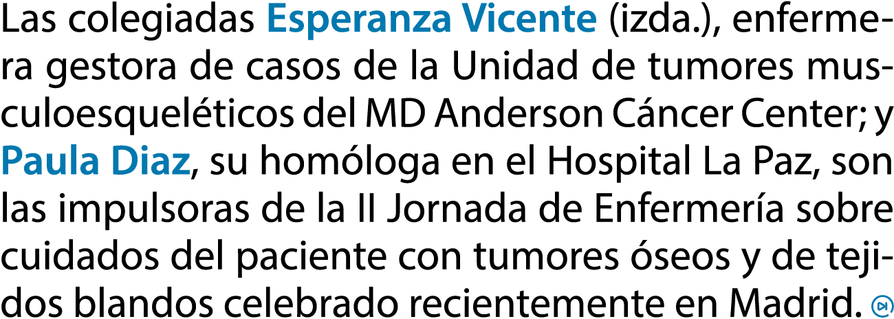 Las colegiadas Esperanza Vicente (izda.), enfermera gestora de casos de la Unidad de tumores musculoesquel ticos del ...