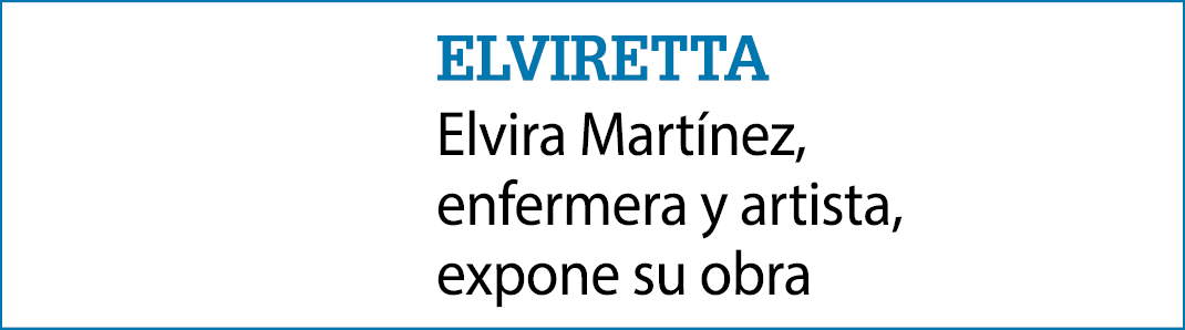 Elviretta Elvira Mart nez, enfermera y artista, expone su obra