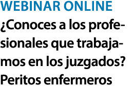 Webinar online ¿Conoces a los profesionales que trabajamos en los juzgados? Peritos enfermeros 