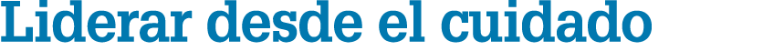 Liderar desde el cuidado