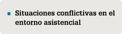 • Situaciones conflictivas en el entorno asistencial