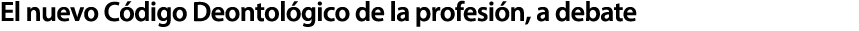 El nuevo C digo Deontol gico de la profesi n, a debate