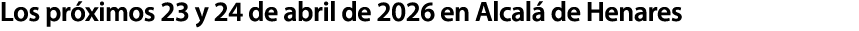 Los pr ximos 23 y 24 de abril de 2026 en Alcal de Henares