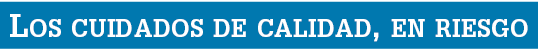  Los cuidados de calidad, en riesgo