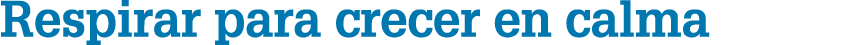 Respirar para crecer en calma