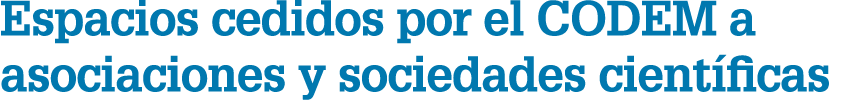 Espacios cedidos por el CODEM a asociaciones y sociedades cient ficas