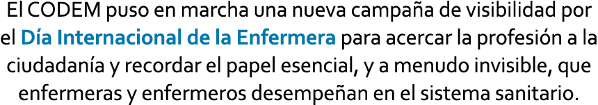 El CODEM puso en marcha una nueva campa a de visibilidad por el D a Internacional de la Enfermera para acercar la pro...