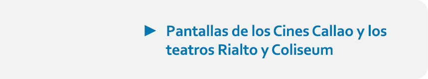 ► Pantallas de los Cines Callao y los teatros Rialto y Coliseum 