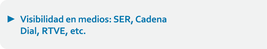 ► Visibilidad en medios: SER, Cadena Dial, RTVE, etc.